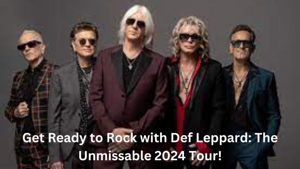 Get Ready to Rock with Def Leppard: The Unmissable 2024 Tour!