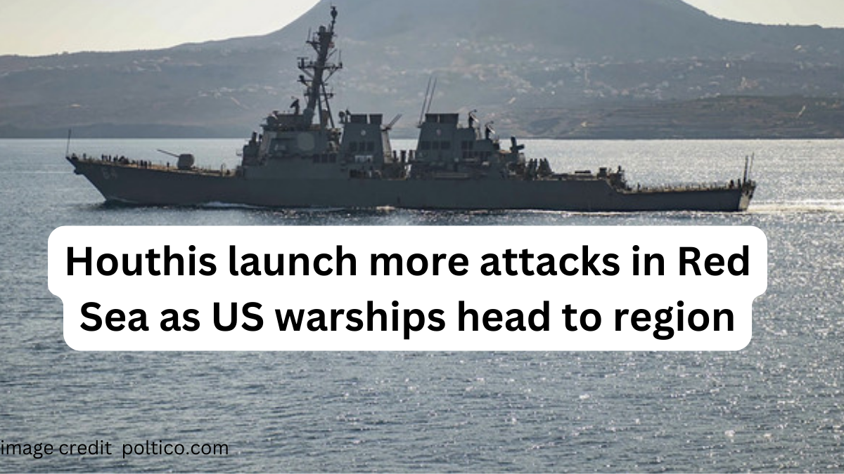 Houthi attacks in Red Sea as US warships head to region