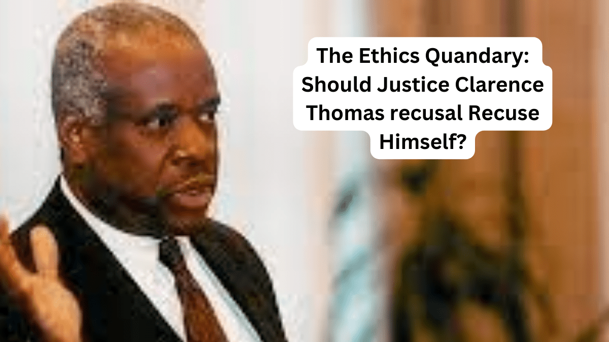 The Ethics Quandary Should Justice Clarence Thomas Recusal Recuse Himself