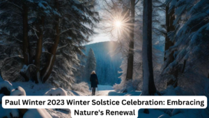 Paul Winter 2023 Winter Solstice Celebration: Embracing Nature's Renewal