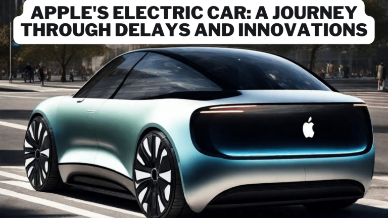 Apple Electric Car: A Journey Through Delays and Innovations