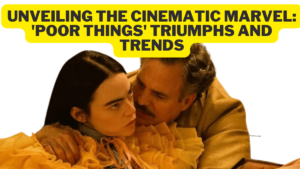 Unveiling the Cinematic Marvel: 'Poor Things' Triumphs and Trends