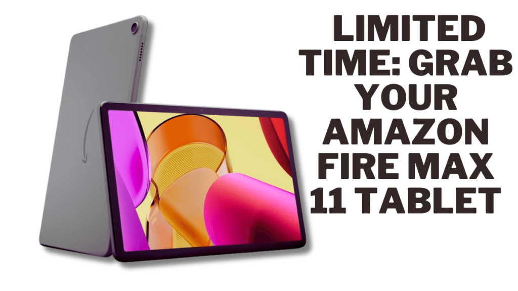 Limited time: Grab Your Amazon Fire Max 11 Tablet
