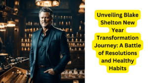 Unveiling Blake Shelton New Year Transformation Journey: A Battle of Resolutions and Healthy Habits