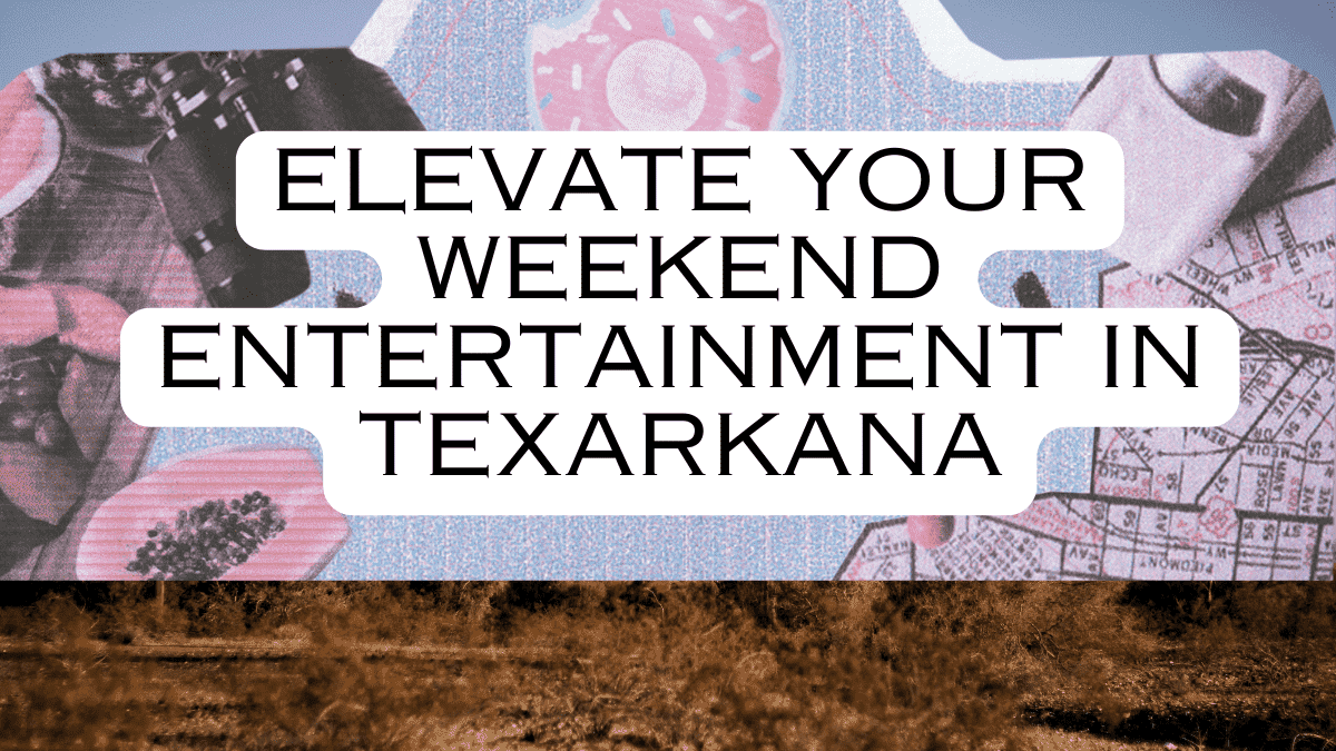 Elevate Your Weekend Entertainment in Texarkana