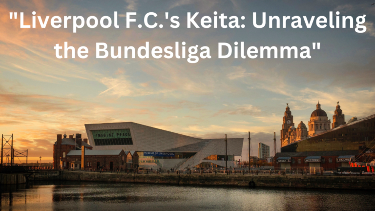 “Liverpool F.C.’s Keita: Unraveling the Bundesliga Dilemma”